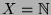 $X = {\mathbb{N}}$