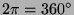 $2 \pi = 360^{\circ}$