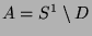 $A = S^1 \setminus D$