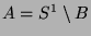 $A = S^1 \setminus B$