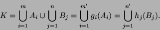 \begin{displaymath}
K = \bigcup_{i=1}^m A_i \cup \bigcup_{j=1}^n B_j =
\bigcup_{i=1}^{m'} g_i(A_i) = \bigcup_{j=1}^{n'} h_j(B_j).
\end{displaymath}