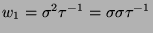 $w_1 = \sigma^2\tau^{-1} = \sigma\sigma\tau^{-1}$