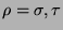 $\rho = \sigma, \tau$