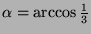 $\alpha = \arccos \frac 13$