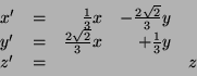 \begin{displaymath}
\begin{array}{llrrr}
x' & = & \frac 13 x & - \frac{2 \sqrt 2...
...ac{2 \sqrt 2}3x & + \frac 13 y & \\
z' & = & & & z
\end{array}\end{displaymath}