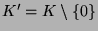 $K' = K \setminus \{0\}$