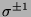 $\sigma^{\pm 1}$