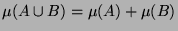 $\mu(A \cup B) = \mu(A)+\mu(B)$