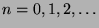 $n=0,1,2,\ldots$