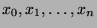 $x_0,x_1,\ldots,x_n$