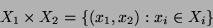 \begin{displaymath}
X_1 \times X_2 = \{(x_1,x_2): x_i \in X_i\}
\end{displaymath}