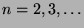 $n=2,3,\ldots$