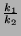 $\frac{k_1}{k_2}$